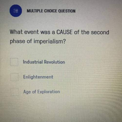 What event was a CAUSE of the second

phase of imperialism?
Industrial Revolution
Enlightenment
Ag