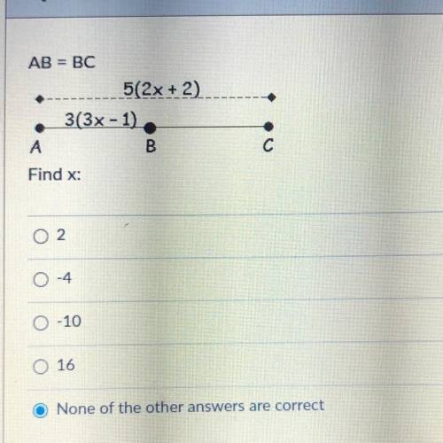 AB = BC

5(2x + 2).
3(3x - 1)
Find x:
2
4
-10
16
None of the other answers are correct
