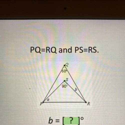 PQ=RQ and PSERS.
1600
S
90°
a
P
R
b = [ ? ]°