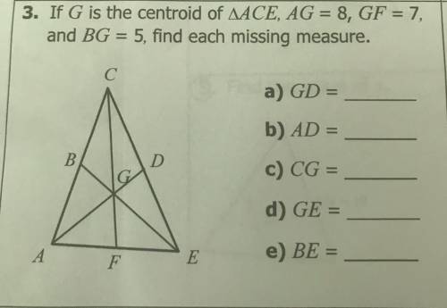 3. If G is the centroid of AACE, AG = 8, GF = 7,

and BG = 5, find each missing measure.
C
a) GD =
