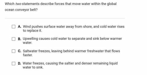 I NEED HELP NOW which two statements describe forces that move water within the global ocean convey