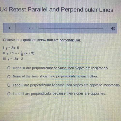 Choose the equations below that are perpendicular.

1. y = 3x+5
II. y + 2 = - } (x + 3)
III. y = -