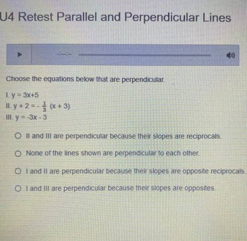Choose the equations below that are perpendicular

1. y = 3x+5
11. y +2 = (x+3)
III. y = -3x - 3
O