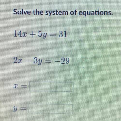 Solve the system of equations.
14r + 5y = 31
2r - 3y = -29