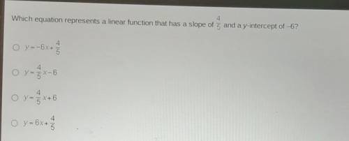 4 Which equation represents a linear function that has a slope of 5 and a y-intercept of 6? 4 O y=-