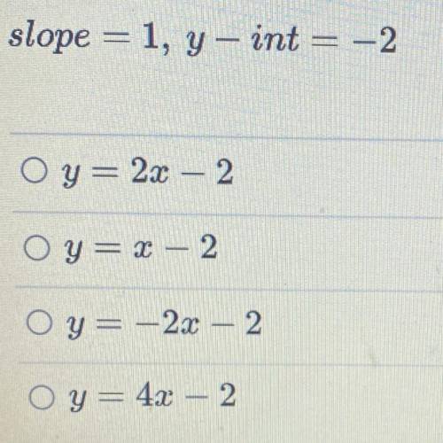 Write the slope-intercept form of the equation of the line.
slope = 1, y, int = -2