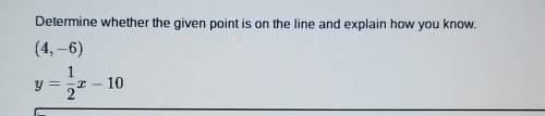 Im struggling please help!!! Determine whether the given point is on the line and explain how you k