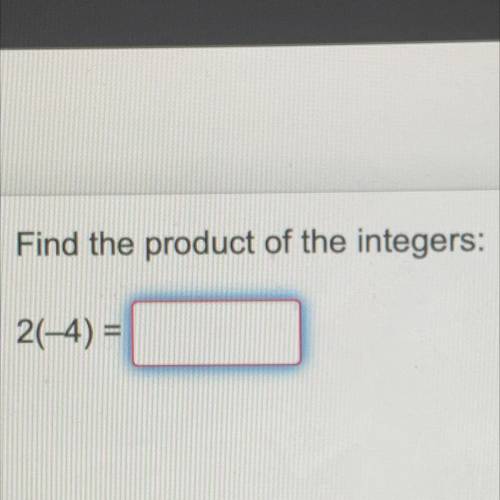 Find the product of the integers:
2(-4) = 1
HELP Me