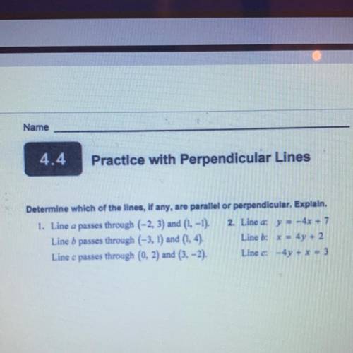 Determine which of the lines, I any, are parallel or perpendicular. Explain.

1. Line a passes thr