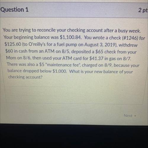 You are trying to reconcile your checking account after a busy week.

Your beginning balance was $
