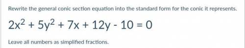 Rewrite the general conic section equation into the standard form for the conic it represents.

eq