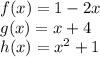 f(x) = 1 - 2x  \\ g(x) = x + 4 \\ h(x) =  {x}^{2} + 1