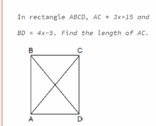 In rectangle ABCD, AC = 3x+15 and
BD
4x-5. Find the length of AC.