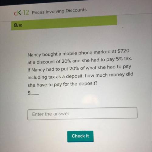 Nancy bought a mobile phone marked at $720

at a discount of 20% and she had to pay 5% tax.
If Nan