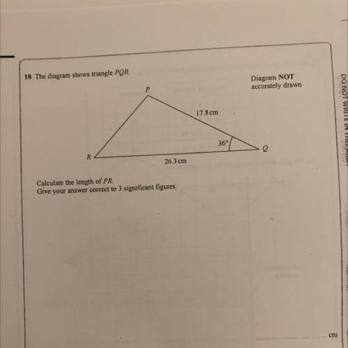 -

18 The diagram shows triangle PQR.
Diagram NOT
accurately drawn
P
17.8 cm
360
R
26.3 cm
Calcula