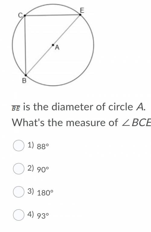 BE is the diameter of circle A. What's the measure of ∠BCE?

Diagram belowQuestion options:1) 88°2