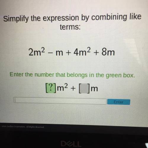 Simplify the expression by combining like

terms:
2m2 - m + 4m2 + 8m
Enter the number that belongs