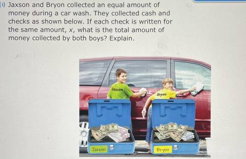 Jaxson and Bryon collected an equal amount of

money during a car wash. They collected cash and
ch
