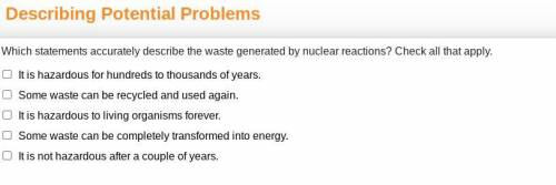 Which statements accurately describe the waste generated by nuclear reactions? Check all that apply