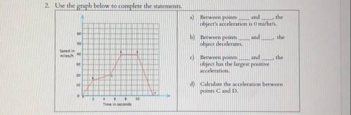 A) Between points ____ and ____, the object’s acceleration is 0 mi/hr/s.

B) Between points ____ a