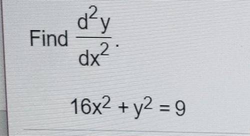 D²y Find dx? 16x2 + y2 = 9