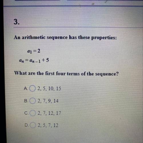 A1= 2
an = an-1 +5
What are the first four terms of the sequence?
