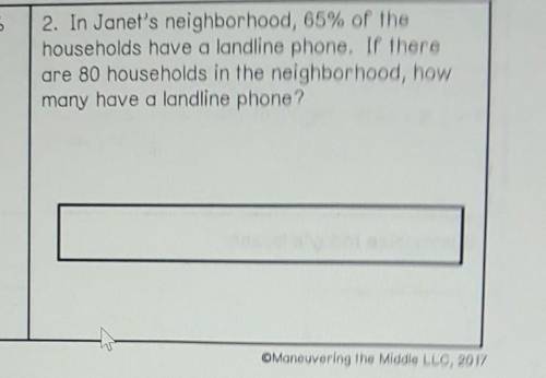 2. In Janet's neighborhood, 65% of the

households have a landline phone. If thereare 80 household