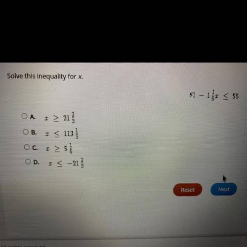 20

Select the correct answer.
Solve this inequality for X.
81 –1 1/5x <_ 55. A. X>_ 21 2/3.