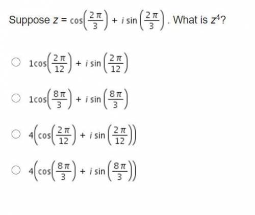 (WILL GIVE BRAINLIEST, TIMED) - Suppose z = cos(2pi/3)+isin(2pi/3) . What is z^4?