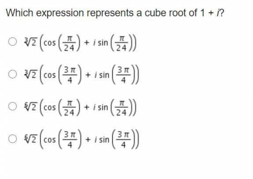 WILL GIVE BRAINLIEST-TIMED TEST- Which expression represents a cube root of 1 + i?