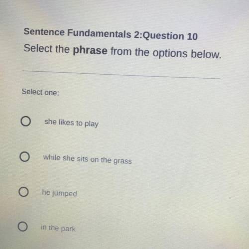 Select the phrase from the options below.

Select one:
A
she likes to play
B
while she sits on the
