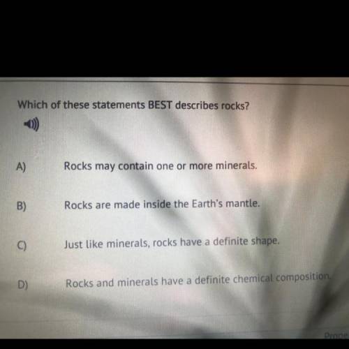 Which of these statements BEST describes rocks?

A)
Rocks may contain one or more minerals.
B)
Roc