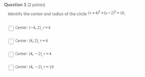 PLEASE HELP!Identify the center and radius of the circle (x+4)^2 + (y-2)^2=16