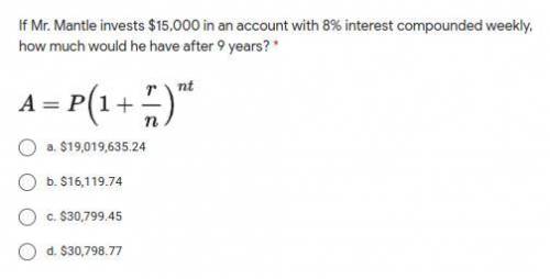 If Mr Mantle invests $15,000 in an account with 8% interest compounded weekly, how much would he ha
