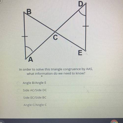 In order to solve this triangle congruence by AAS,

what information do we need to know?
Angle B/A