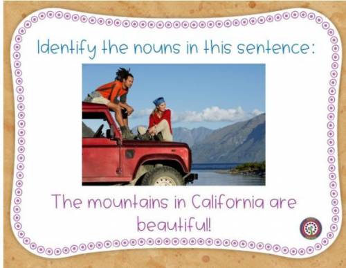 Which words in the sentence above are nouns?

A) mountains, California,beautiful 
B) California, b