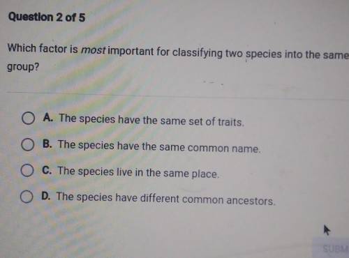 Which factor is most important for classifying two species into the same group?

 a. the species h