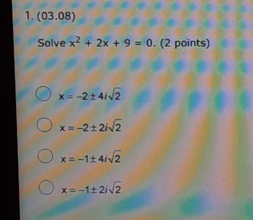 Solve x2 + 2x + 9 = 0.Ox=-2+/- 4i 2Ox=-2 +/- 2i 2Ox=-1 +/- 4i 2Ox=-1 +/-2i 2