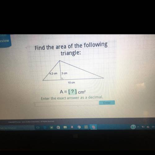 Find the area of the following

triangle:
4.2 cm
3 cm
10 cm
A = [?] cm
Enter the exact answer as a
