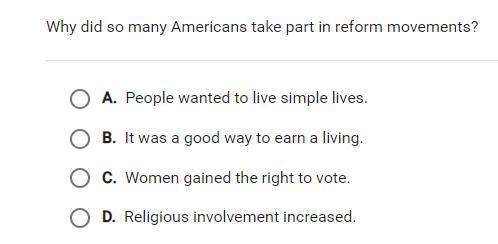 Why did so many Americans take part in reform movements?

A. People wanted to live simple lives.