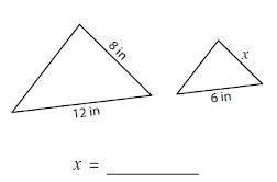 The triangles shown are similar. How long is the side labeled x?

A) 2
B) 4
C) 12
D) 14