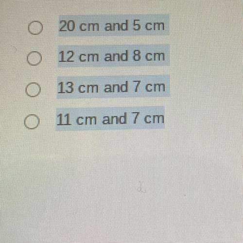 One side of a triangle measures 20 cm. Select the correct measures of the other two sides.

(the a