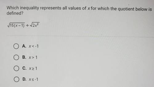which inequality represents all values of x for which the quotient below is defined? ✓15(x-1) ÷ ✓2x