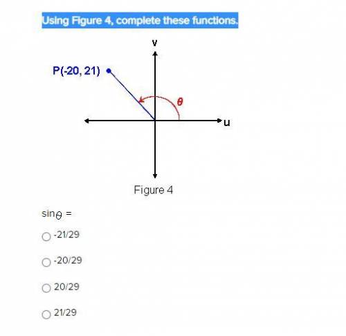 Using Figure 4, complete these functions.

sin theta =
-21/29
-20/29
20/29
21/29