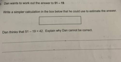 Dan wants to work out the answer to 51 - 19.

Write a simpler calculation in the box below that he