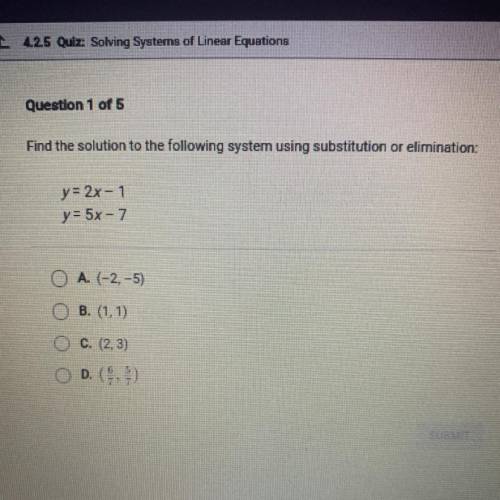 Find the solution to the following system using substitution or elimination:

y=2x-1
y = 5x-7
O A.
