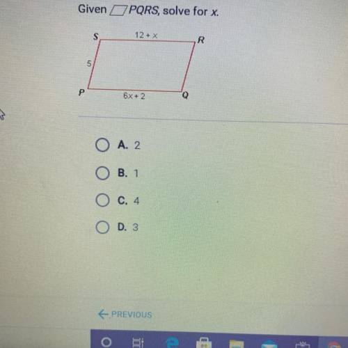 Given O PQRS, solve for x.

S
12 + x
R
5
P
6x + 2
Q
O A. 2
O
B. 1
O
C, 4
O D. 3
