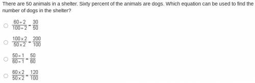 There are 50 animals in a shelter. Sixty percent of the animals are dogs. Which equation can be use