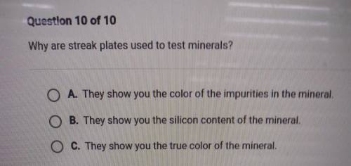 Why are streak plates used to test minerals? A. They show you the color of the impurities in the mi