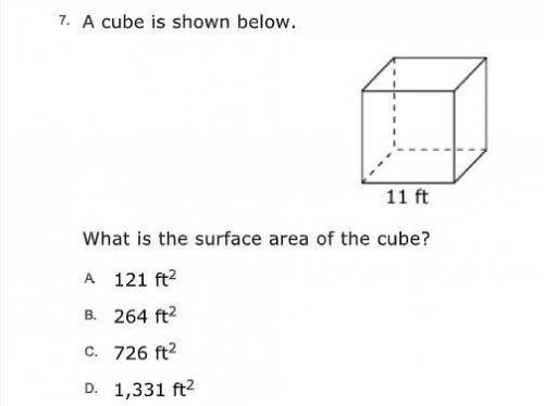 What is the surface area of the cube?

A.) 121 ft.
B.) 264 ft.
C.) 725 ft.
D.) 1,331 ft.